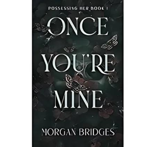 Once You're Mine (Possessing Her Series 1) by Morgan Bridges